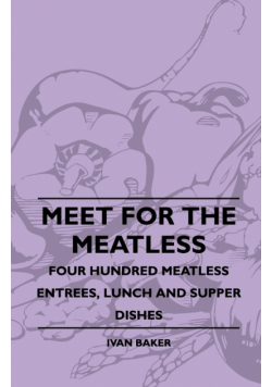 Meet For The Meatless - Four Hundred Meatless Entrees, Lunch And Supper Dishes
