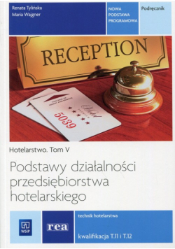 Podstawy działalności przedsiębiorstwa hotelarskiego Hotelarstwo Tom 5 Podręcznik Kwalifikacja T.11 i T.12