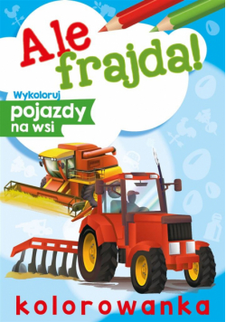 Ale frajda! Wykoloruj pojazdy na wsi
