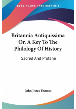 Britannia Antiquissima Or, A Key To The Philology Of History
