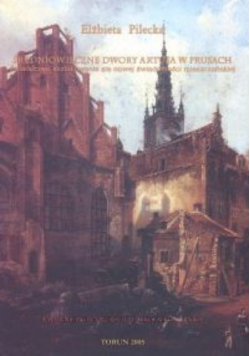 Średniowieczne Dwory Artusa w Prusach. Świadectwo kształtowania się nowej świadomości mieszczańskiej