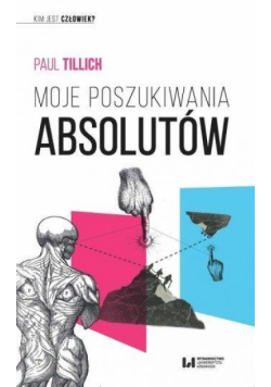 Moje poszukiwania absolutów. Kim jest człowiek?