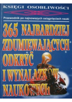 Przewodnik po najnowszych osiągnięciach nauki. 365 najbardziej zdumiewających odkryć i wynalazków naukowych
