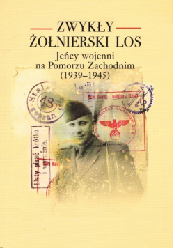 Zwykły żołnierski los Jeńcy wojenni na Pomorzu Zachodnim 1939 - 1945