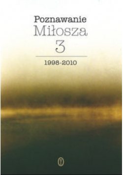 Poznawanie Miłosza tom 3 1999 2010