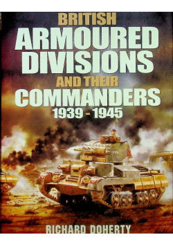 British Armoured Divisions and Their Commanders 1939-1945