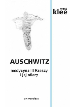 Auschwitz. Medycyna III Rzeszy i jej ofiary