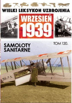 Wielki leksykon uzbrojenia Wrzesień 1939 Tom 120 Samoloty sanitarne