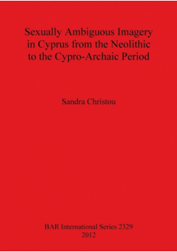 Sexually Ambiguous Imagery in Cyprus from the Neolithic to the Cypro-Archaic Period