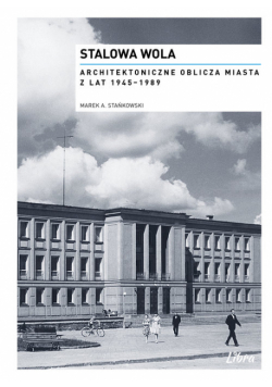 Stalowa Wola Architektoniczne oblicza miasta z lat  1945-1989