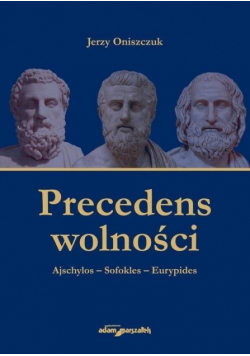 Precedens wolności. Ajschylos-Sofokles-Eurypides