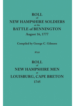 Roll of New Hampshire Soldiers at the Battle of Bennington, August 16, 1777, Published with Roll of New Hampshire Men at Louisburg, Cape Breton, 1745