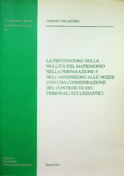 La Prevenzione Della Nullita Del Matrimonio Nella Preparazione e Nell Ammissione Alle Nozze Con Una Considerazione Del Contributo Dei Tribunali Ecclesiastici