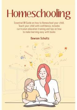 Homeschooling - Essential 101 Guide on how to Homeschool your child, Teach your child with confidence, includes curriculum education training and tips on how to make learning easy with books