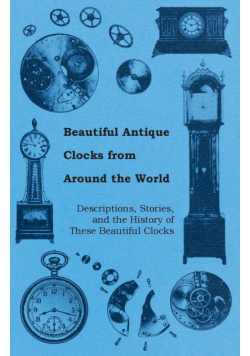 Beautiful Antique Clocks from Around the World - Descriptions, Stories, and the History of These Beautiful Clocks