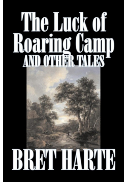 The Luck of Roaring Camp and Other Tales by Bret Harte, Fiction, Westerns, Historical