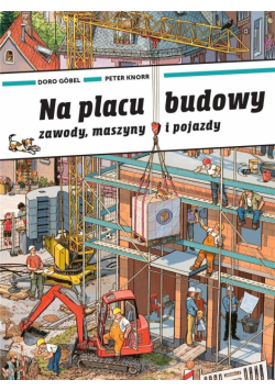 Na placu budowy. Zawody, maszyny i pojazdy