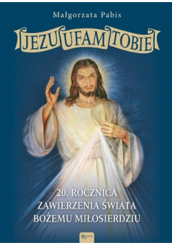 Jezu Ufam Tobie 20 rocznica zawierzenia świata Bożemu Miłosierdziu