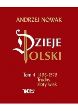 Dzieje Polski Tom 4 Trudny złoty wiek 1468 1572