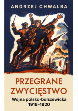 Przegrane zwycięstwo. Wojna polsko-bolszewicka w.2