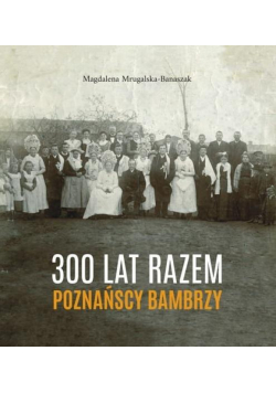 300 lat razem. Poznańscy Bambrzy