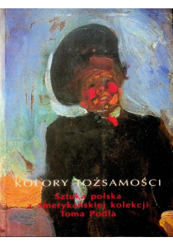 Kolory Tożsamości Sztuka polska z amerykańskiej kolekcji Toma Podla