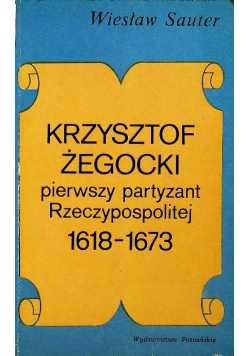 Krzysztof Żegocki pierwszy partyzant Rzeczpospolitej 1618 1673