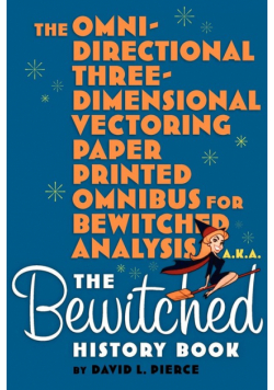 The Omni-Directional Three-Dimensional Vectoring Paper Printed Omnibus for Bewitched Analysis a.k.a. The Bewitched History Book