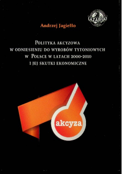 Polityka akcyzowa w odniesieniu do wyrobów tytoniowych w Polsce w latach 2000 2010 i jej skutki ekonomiczne autograf autora