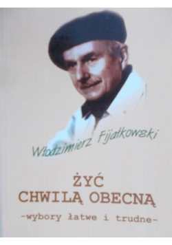 Żyć chwilą obecną wybory łatwe i trudne