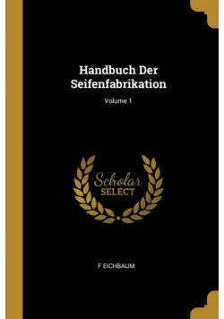 Handbuch Der Seifenfabrikation; Volume 1