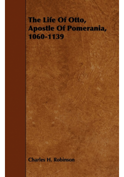 The Life Of Otto, Apostle Of Pomerania, 1060-1139