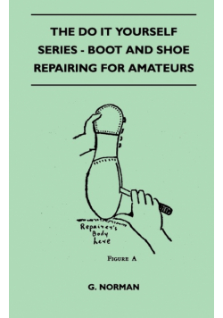 The Do It Yourself Series - Boot And Shoe Repairing For Amateurs