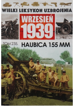 Wielki Leksykon Uzbrojenia Wrzesień 1939 Tom 235 Haubica 155 Mm