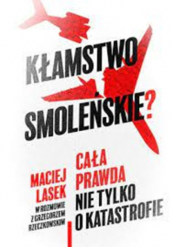 Kłamstwo Smoleńskie Cała prawda nie tylko o katastrofie