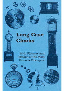 Long Case Clocks - With Pictures and Details of the Most Famous Examples