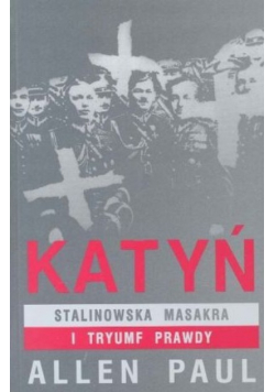 Katyń Stalinowska masakra i triumf prawdy