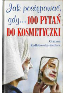 Jak postępować gdy 100 pytań do kosmetyczki