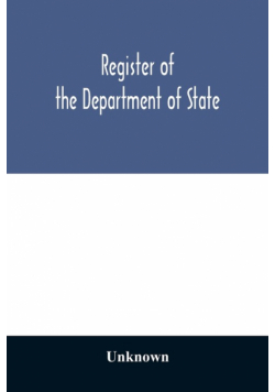 Register of the Department of State; containing a list of persons employed in the department and in the diplomatic, consular and territorial service of the United States, with maps showing where the ministers and consuls are resident abroad