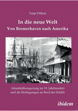 In die neue Welt - Von Bremerhaven nach Amerika. Atlantiküberquerung im 19. Jahrhundert und die Bedingungen an Bord der Schiffe