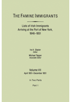 Famine Immigrants. Lists of Irish Immigrants Arriving at the Port of New York, 1846-1851. Volume VII, April 1851-December 1851. in Two Parts, Part 1