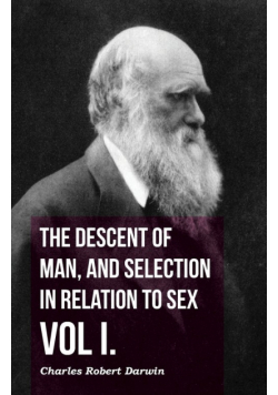 The Descent of Man, and Selection in Relation to Sex - Vol. I.