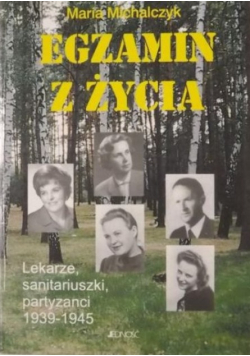 Egzamin z życia. Lekarze, sanitariuszki, partyzanci 1939-1945