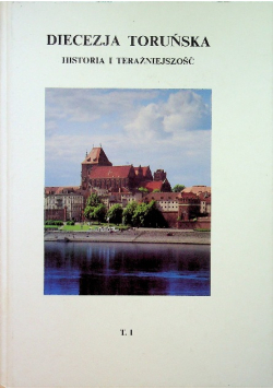 Diecezja toruńska historia i teraźniejszość Tom 1