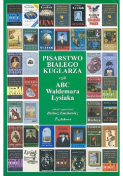 Pisarstwo Białego Kuglarza albo ABC Waldemara Łysiaka czyli przewodnik po trzech literackich dekadach pisarza