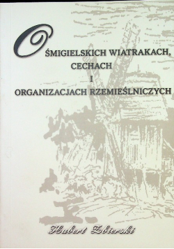 O śmigielskich wiatrakach cechach i organizacjach rzemieślniczych