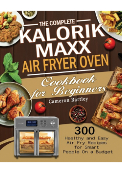 The Complete Kalorik Maxx Air Fryer Oven Cookbook for Beginners